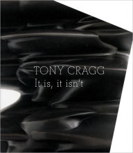 Title: Tony Cragg: It Is, It Isn't, Author: Tony Cragg
