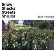 Title: Scott McFarland: Snow, Shacks, Streets, Shrubs, Author: Scott McFarland