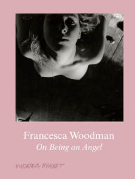 Free ebook download txt format Francesca Woodman: On Being an Angel in English