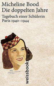 Title: Die doppelten Jahre: Tagebuch einer Schülerin Paris 1940 - 1944, Author: Micheline Bood