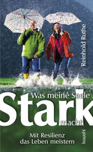 Title: Was meine Seele stark macht: Mit Resilienz das Leben meistern, Author: Reinhold Ruthe