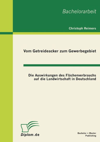 Vom Getreideacker zum Gewerbegebiet: Die Auswirkungen des Flï¿½chenverbrauchs auf die Landwirtschaft in Deutschland