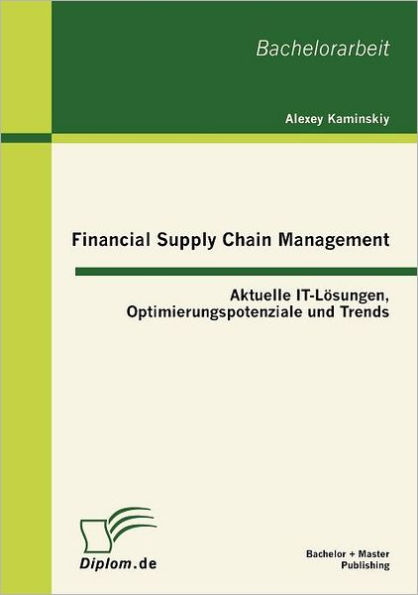 Financial Supply Chain Management: Aktuelle IT-Lï¿½sungen, Optimierungspotenziale und Trends