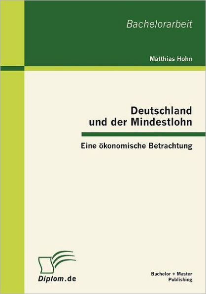 Deutschland und der Mindestlohn: Eine ï¿½konomische Betrachtung