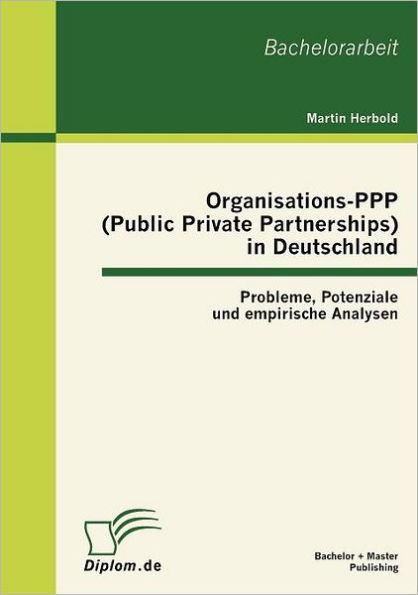 Organisations-PPP (Public Private Partnerships) in Deutschland: Probleme, Potenziale und empirische Analysen