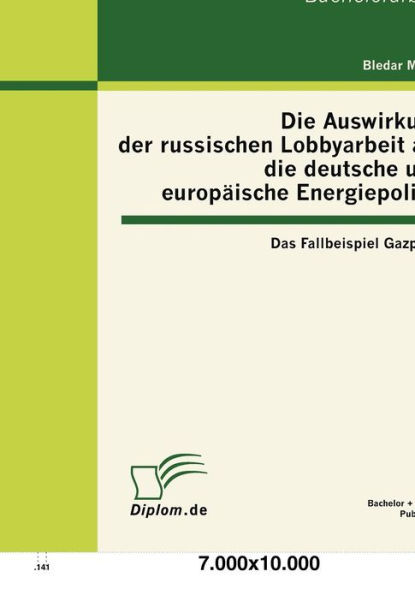 Die Auswirkung der russischen Lobbyarbeit auf die deutsche und europï¿½ische Energiepolitik: Das Fallbeispiel Gazprom