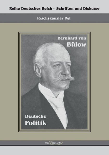 Bernhard von Bï¿½low - Deutsche Politik: Reihe Deutsches Reich Bd. IV/I