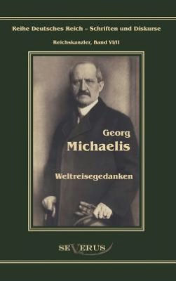 Georg Michaelis - Weltreisegedanken: Reihe Deutsches Reich - Reichskanzler, Bd. VI/II. Aus Fraktur übertragen