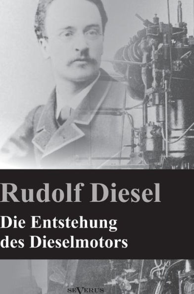 Die Entstehung des Dieselmotors: Nachdruck der Originalausgabe von 1913. Mit 83 Textfiguren und 3 Tafeln