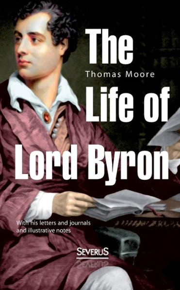 The Life of Lord Byron: With his letters and journals and illustrative notes
