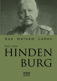 Title: Paul von Hindenburg: Aus meinem Leben, Author: Paul Von Hindenburg