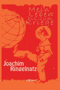 Title: Mein Leben bis zum Kriege, Author: Joachim Ringelnatz