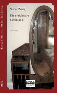 Title: Die unsichtbare Sammlung. Novellen, Author: Stefan Zweig