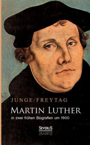 Title: Martin Luther in zwei frühen Biografien um 1900, Author: Gustav Freytag