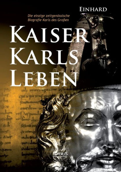 Kaiser Karls Leben. Die einzige zeitgenï¿½ssische Biografie Karls des Groï¿½en