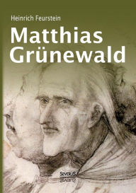 Title: Matthias Grï¿½newald. Monografie, Author: Heinrich Feurstein