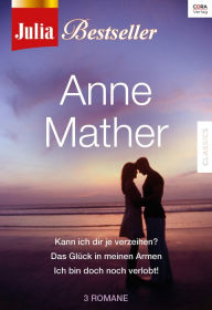 Title: Julia Bestseller - Anne Mather 1: Kann ich dir je verzeihen? / Das Glück in meinen Armen / Ich bin doch noch verlobt!, Author: Anne Mather