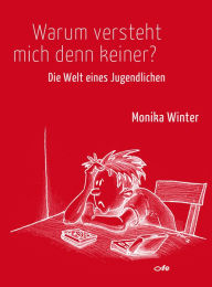 Title: Warum versteht mich denn keiner?: Die Welt eines Jugendlichen, Author: Monika Winter