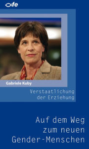 Title: Verstaatlichung der Erziehung: Auf dem Weg zum neuen Gender-Menschen, Author: Gabriele Kuby