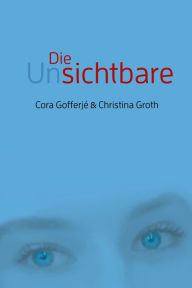 Title: Die Unsichtbare, Author: Cora Gofferjé