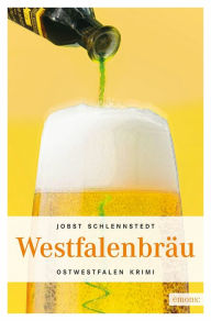 Title: Westfalenbräu: Ostwestfalen Krimi, Author: Jobst Schlennstedt