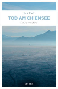 Title: Tod am Chiemsee: Oberbayern Krimi, Author: Ina May