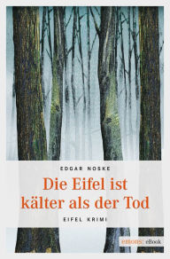 Title: Die Eifel ist kälter als der Tod, Author: Edgar Noske