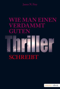 Title: Wie man einen verdammt guten Thriller schreibt, Author: James N Frey