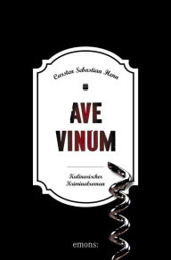 Title: Ave Vinum: Kulinarischer Kriminalroman, Author: Carsten Sebastian Henn