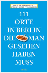 Title: 111 Orte in Berlin, die man gesehen haben muss: Reiseführer, Author: Lucia Jay von Seldeneck