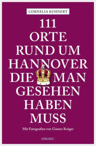 Title: 111 Orte rund um Hannover die man gesehen haben muss: Reiseführer, Author: Cornelia Kuhnert