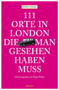 Title: 111 Orte in London, die man gesehen haben muss: Reiseführer, Author: John Sykes