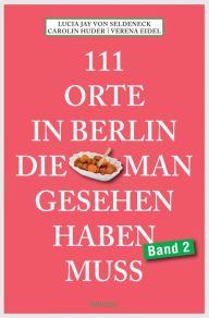 Title: 111 Orte in Berlin, die man gesehen haben muss Band 2: Reiseführer, Author: Lucia Jay von Seldeneck