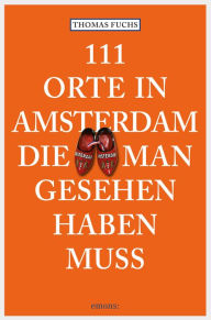 Title: 111 Orte in Amsterdam, die man gesehen haben muss: Reiseführer, Author: Thomas Fuchs