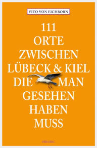 Title: 111 Orte zwischen Lübeck und Kiel, die man gesehen haben muss: Reiseführer, Author: Vito von Eichborn
