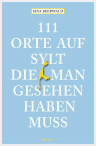 Title: 111 Orte auf Sylt, die man gesehen haben muss: Reiseführer, Author: Sina Beerwald