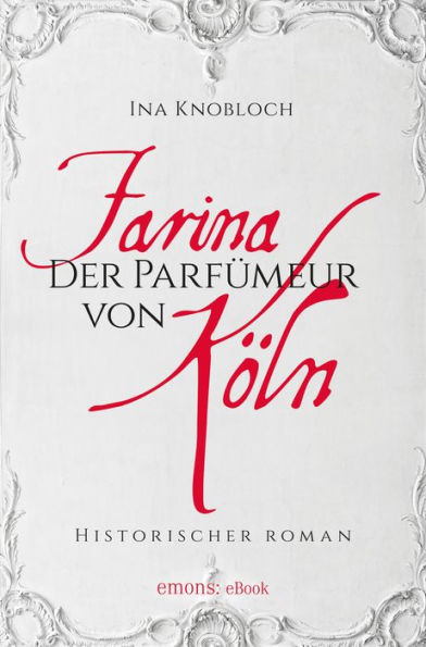 Farina - Der Parfümeur von Köln. Die große Kölner Parfüm-Saga: Wie alles begann: Historischer Roman