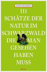 Title: 111 Schätze der Natur im Schwarzwald, die man gesehen haben muss: Reiseführer, Author: Karin Blessing