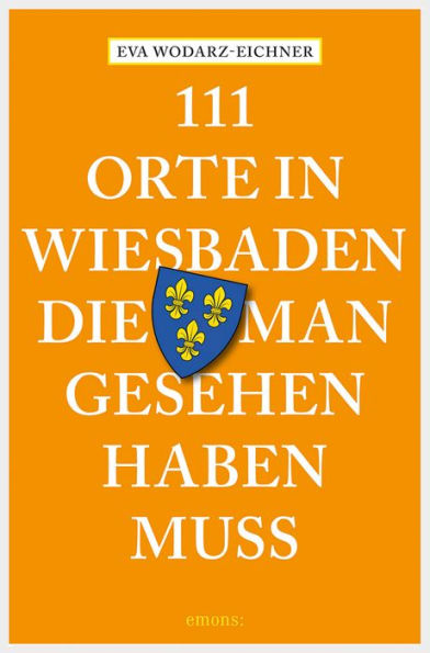 111 Orte in Wiesbaden, die man gesehen haben muss: Reiseführer