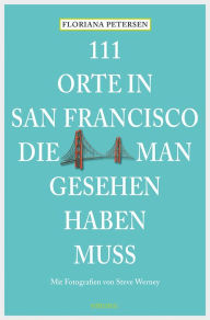 Title: 111 Orte in San Francisco, die man gesehen haben muss: Reiseführer, Author: Floriana Petersen