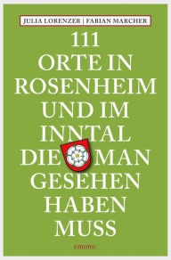 Title: 111 Orte in Rosenheim und im Inntal, die man gesehen haben muss: Reiseführer, Author: Julia Lorenzer