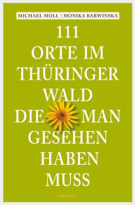 Title: 111 Orte im Thüringer Wald, die man gesehen haben muss: Reiseführer, Author: Michael Moll