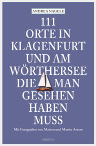 Title: 111 Orte in Klagenfurt und am Wörthersee, die man gesehen haben muss: Reiseführer, Author: Andrea Nagele