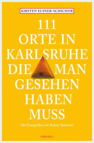 Title: 111 Orte in Karlsruhe, die man gesehen haben muss: Reiseführer, Author: Kirsten Elsner-Schichor