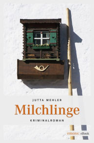 Title: Milchlinge: Kriminalroman, Author: Jutta Mehler