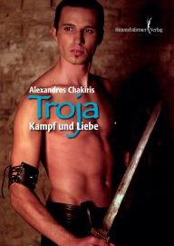 Title: Troja - Kampf und Liebe, Author: Alexandros Chakiris