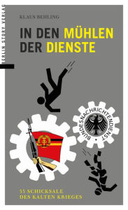 Title: In den Mühlen der Dienste: 33 Schicksale des Kalten Krieges, Author: Klaus Behling