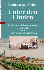 Title: Kommen und Gehen - Unter den Linden: Eine Szenenfolge deutscher Geschichte von Walter Schimmel-Falkenau, Author: Walter Schimmel-Falkenau