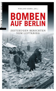 Title: Bomben auf Berlin: Zeitzeugen berichten vom Luftkrieg, Author: Wieland Giebel