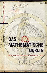 Title: Das Mathematische Berlin: Historische Spuren und aktuelle Szene, Author: Iris Grötschel